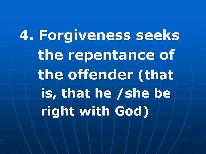 4. Forgiveness seeks the repentance of the offender (that is, that he /she be