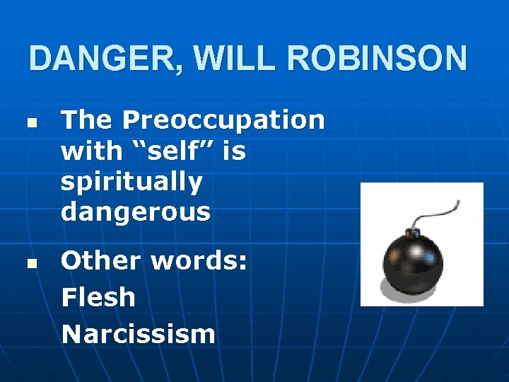 DANGER, WILL ROBINSON n n The Preoccupation with “self” is spiritually dangerous Other words: