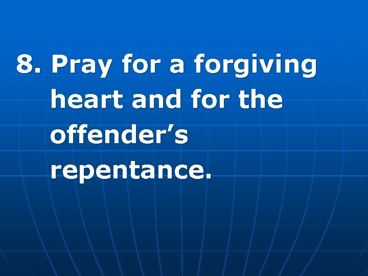 8. Pray for a forgiving heart and for the offender’s repentance. 