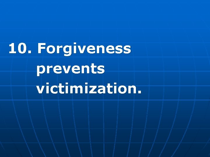 10. Forgiveness prevents victimization. 