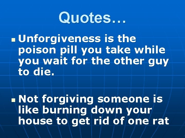 Quotes… n n Unforgiveness is the poison pill you take while you wait for
