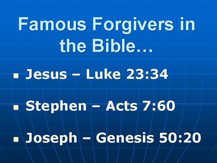 Famous Forgivers in the Bible… n Jesus – Luke 23: 34 n Stephen –