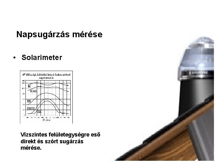 Napsugárzás mérése • Solarimeter Vízszintes felületegységre eső direkt és szórt sugárzás mérése. 