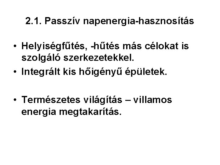 2. 1. Passzív napenergia-hasznosítás • Helyiségfűtés, -hűtés más célokat is szolgáló szerkezetekkel. • Integrált