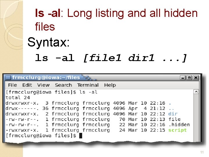 ls -al: Long listing and all hidden files Syntax: ls -al [file 1 dir