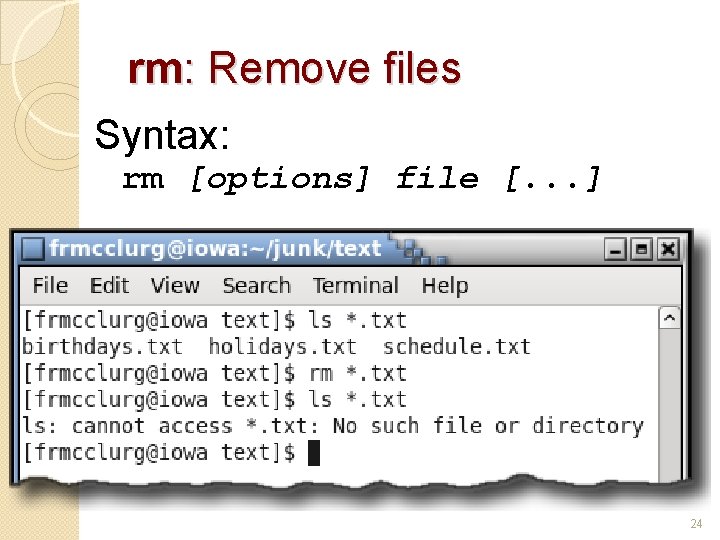 rm: Remove files Syntax: rm [options] file [. . . ] 24 