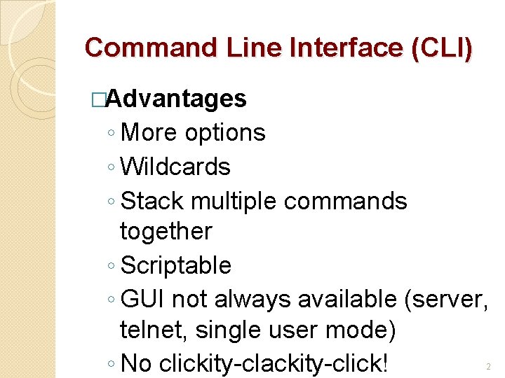 Command Line Interface (CLI) �Advantages ◦ More options ◦ Wildcards ◦ Stack multiple commands