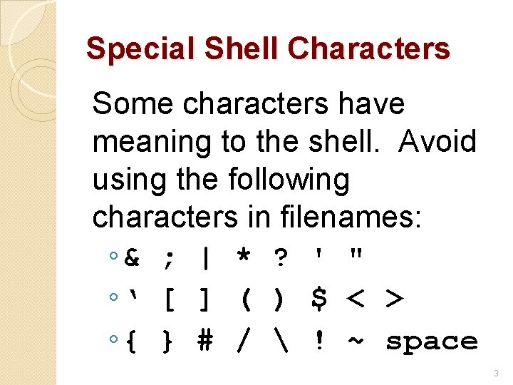 Special Shell Characters Some characters have meaning to the shell. Avoid using the following