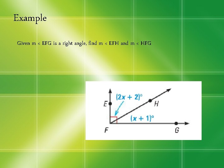 Example Given m < EFG is a right angle, find m < EFH and