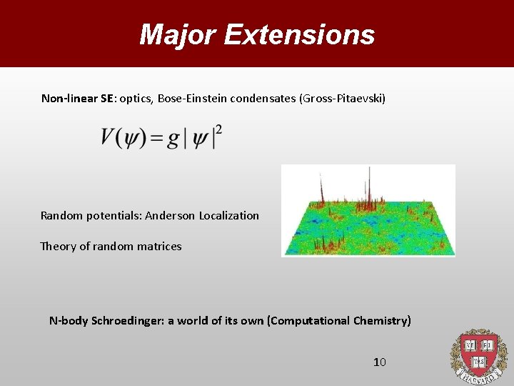 Major Extensions Non-linear SE: optics, Bose-Einstein condensates (Gross-Pitaevski) Random potentials: Anderson Localization Theory of