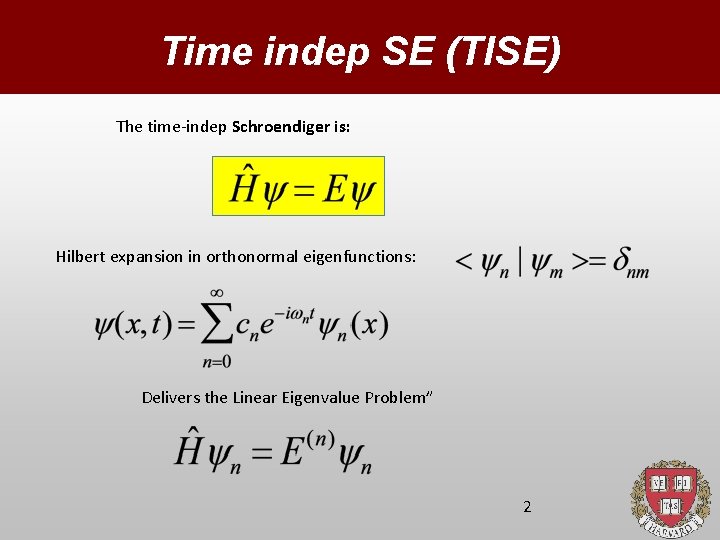 Time indep SE (TISE) The time-indep Schroendiger is: Hilbert expansion in orthonormal eigenfunctions: Delivers