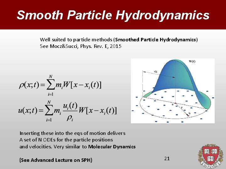Smooth Particle Hydrodynamics Well suited to particle methods (Smoothed Particle Hydrodynamics) See Mocz&Succi, Phys.