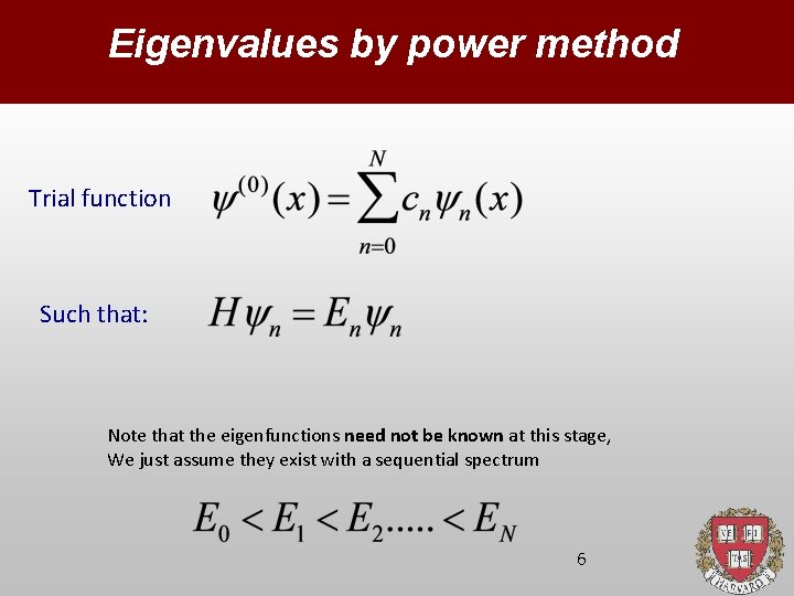 Eigenvalues by power method Trial function Such that: Note that the eigenfunctions need not