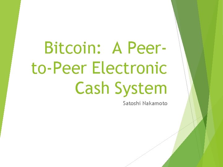 Bitcoin: A Peerto-Peer Electronic Cash System Satoshi Nakamoto 