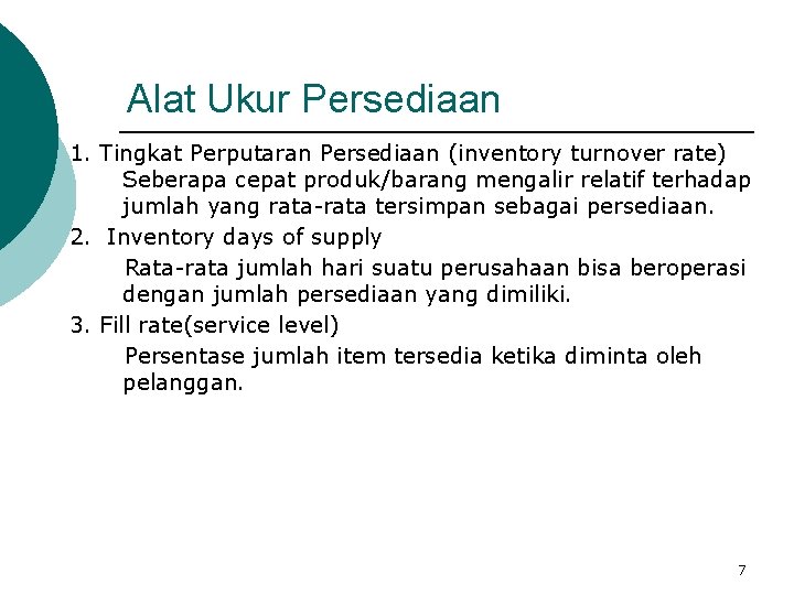 Alat Ukur Persediaan 1. Tingkat Perputaran Persediaan (inventory turnover rate) Seberapa cepat produk/barang mengalir