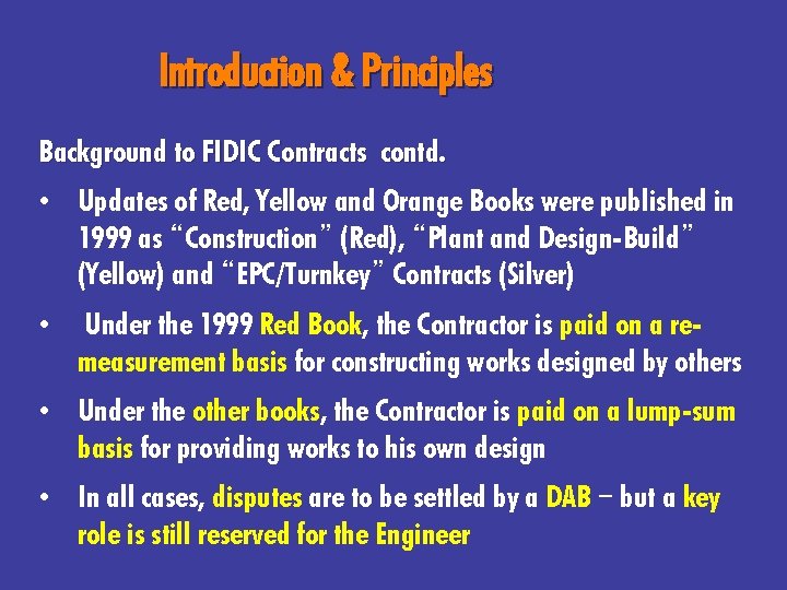 Introduction & Principles Background to FIDIC Contracts contd. • Updates of Red, Yellow and