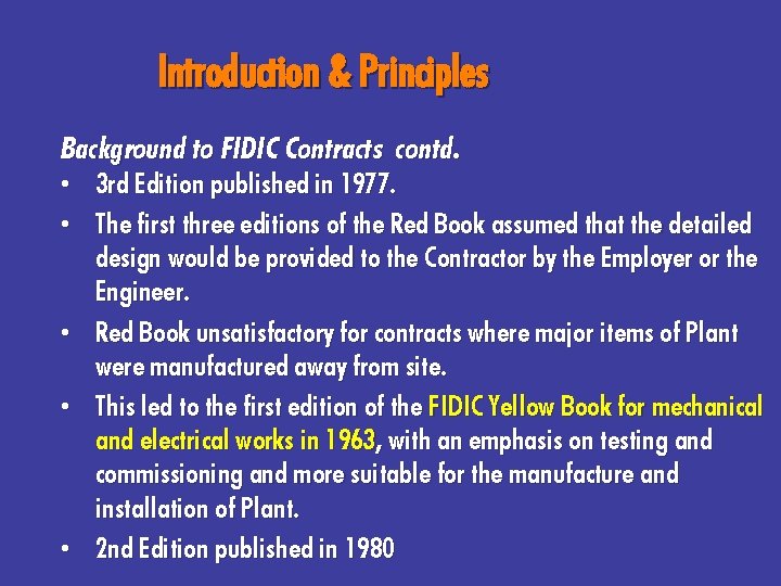 Introduction & Principles Background to FIDIC Contracts contd. • 3 rd Edition published in