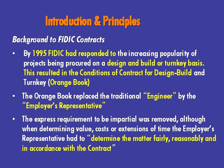 Introduction & Principles Background to FIDIC Contracts • By 1995 FIDIC had responded to
