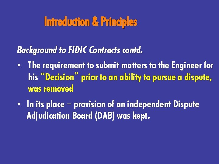 Introduction & Principles Background to FIDIC Contracts contd. • The requirement to submit matters