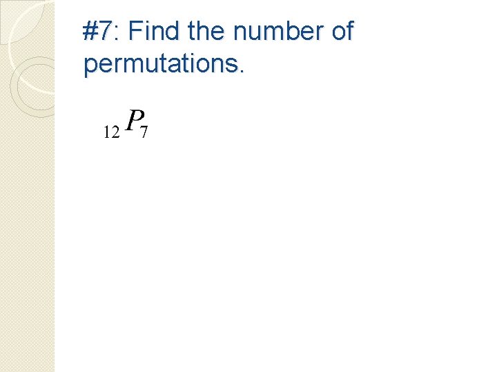 #7: Find the number of permutations. 