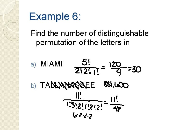 Example 6: Find the number of distinguishable permutation of the letters in a) MIAMI