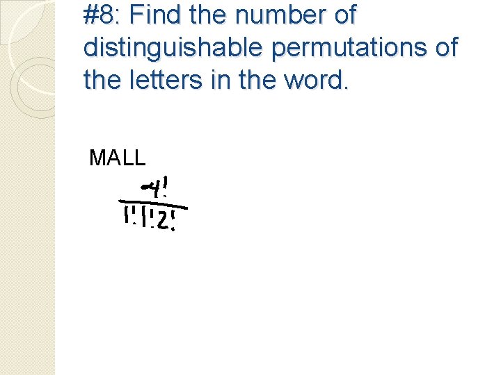 #8: Find the number of distinguishable permutations of the letters in the word. MALL