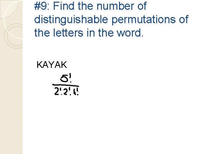 #9: Find the number of distinguishable permutations of the letters in the word. KAYAK