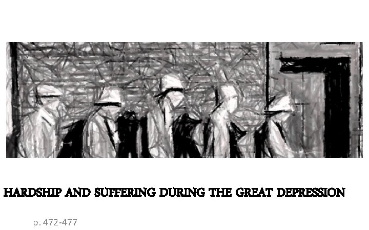 HARDSHIP AND SUFFERING DURING THE GREAT DEPRESSION p. 472 -477 