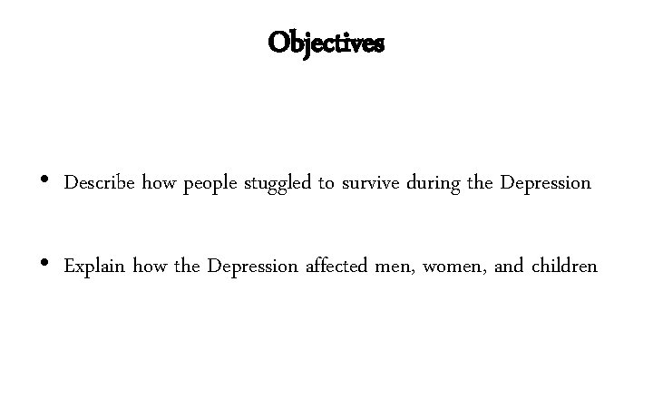 Objectives • Describe how people stuggled to survive during the Depression • Explain how