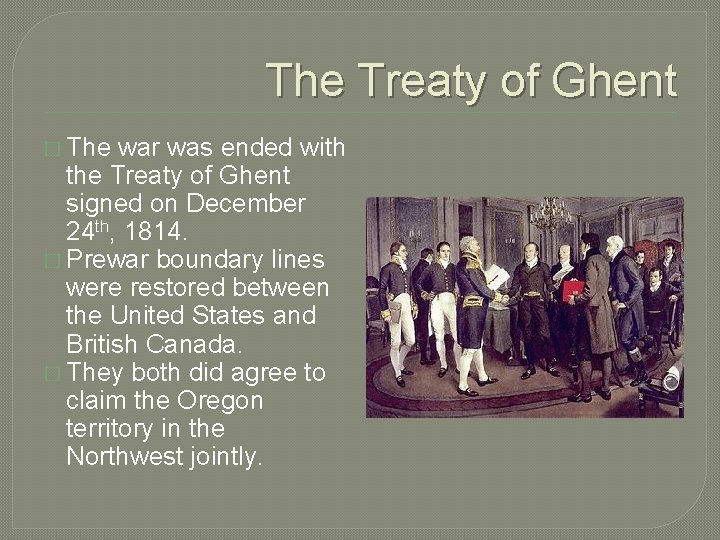 The Treaty of Ghent � The war was ended with the Treaty of Ghent