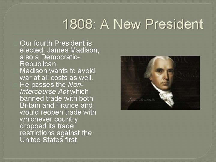 1808: A New President Our fourth President is elected: James Madison, also a Democratic.