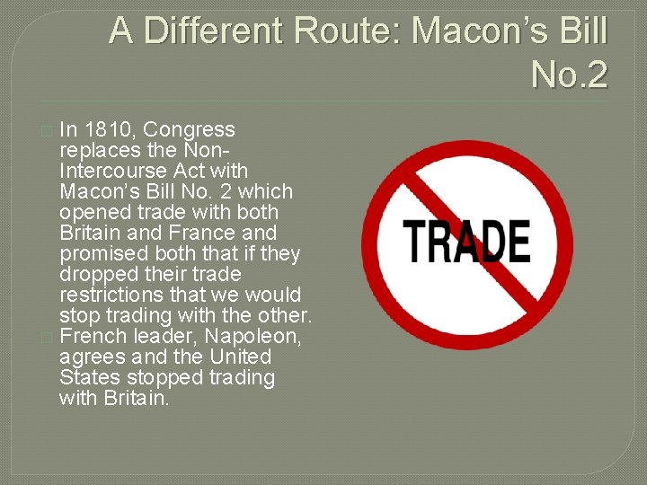 A Different Route: Macon’s Bill No. 2 In 1810, Congress replaces the Non. Intercourse