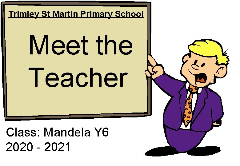 Trimley St Martin Primary School Meet the Teacher Class: Mandela Y 6 2020 -