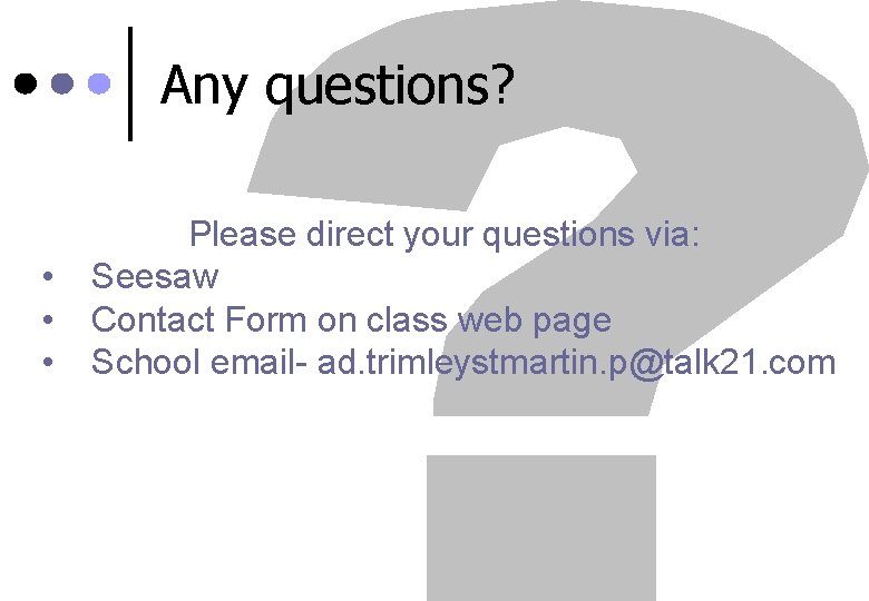 Any questions? • • • Please direct your questions via: Seesaw Contact Form on