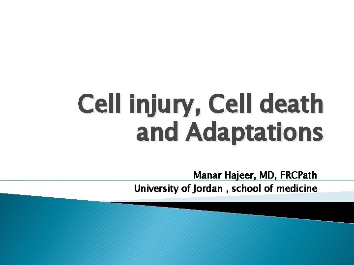 Cell injury, Cell death and Adaptations Manar Hajeer, MD, FRCPath University of Jordan ,