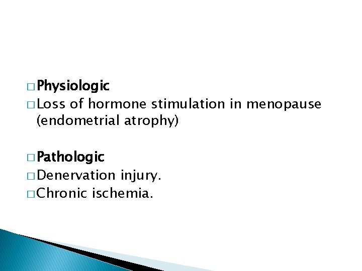 � Physiologic � Loss of hormone stimulation in menopause (endometrial atrophy) � Pathologic �