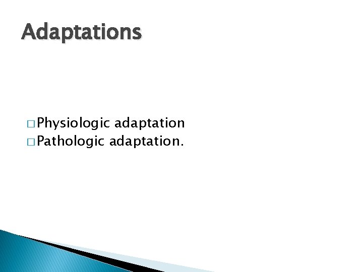 Adaptations � Physiologic adaptation � Pathologic adaptation. 