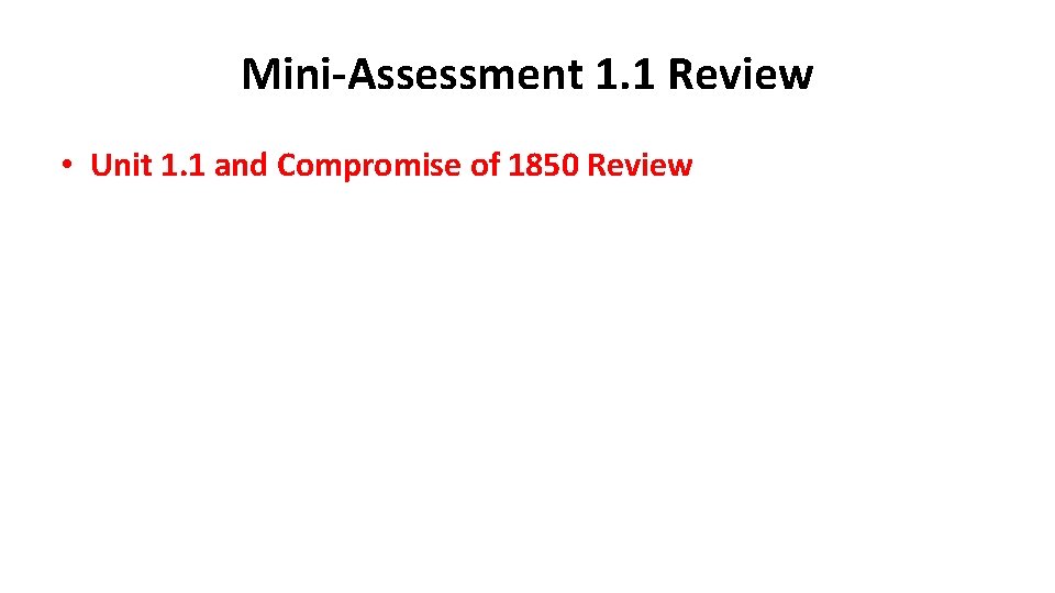 Mini-Assessment 1. 1 Review • Unit 1. 1 and Compromise of 1850 Review 