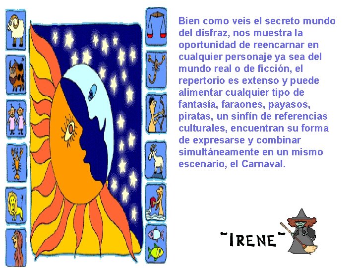 Bien como veis el secreto mundo del disfraz, nos muestra la oportunidad de reencarnar