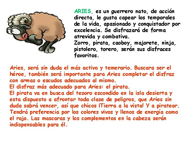 ARIES, es un guerrero nato, de acción directa, le gusta capear los temporales de