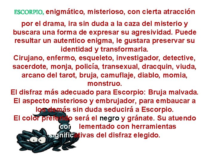 ESCORPIO, enigmático, misterioso, con cierta atracción por el drama, ira sin duda a la