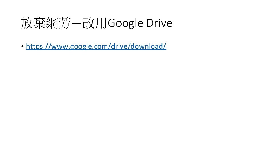 放棄網芳—改用Google Drive • https: //www. google. com/drive/download/ 