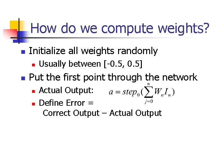 How do we compute weights? n Initialize all weights randomly n n Usually between