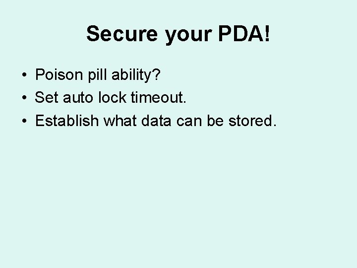 Secure your PDA! • Poison pill ability? • Set auto lock timeout. • Establish