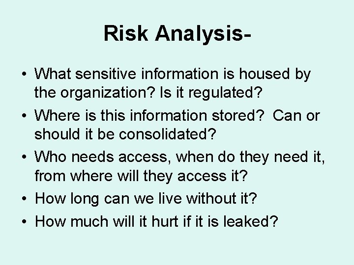 Risk Analysis • What sensitive information is housed by the organization? Is it regulated?