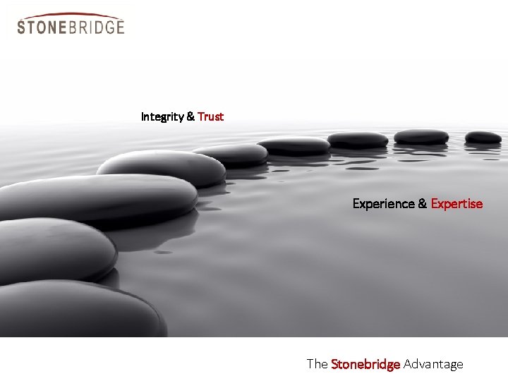 Integrity & Trust Experience & Expertise The Stonebridge Advantage 