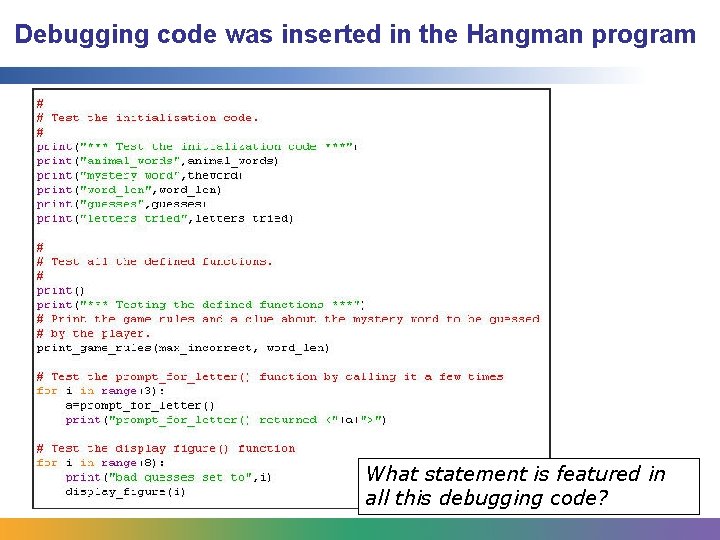 Debugging code was inserted in the Hangman program What statement is featured in all