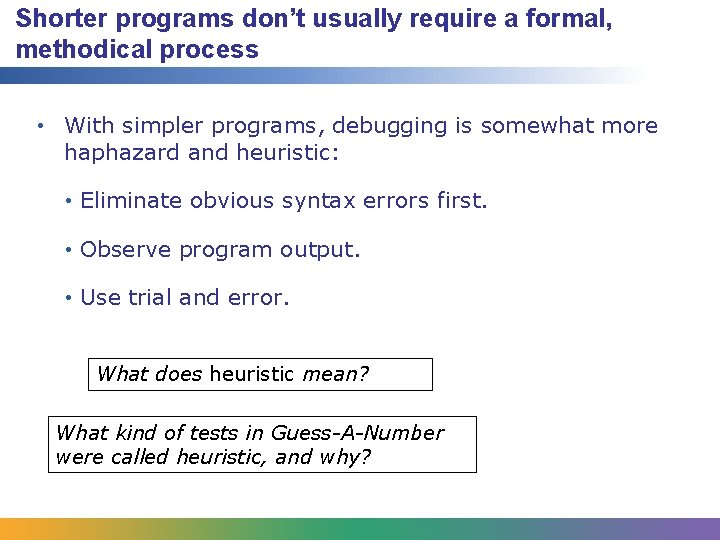 Shorter programs don’t usually require a formal, methodical process • With simpler programs, debugging