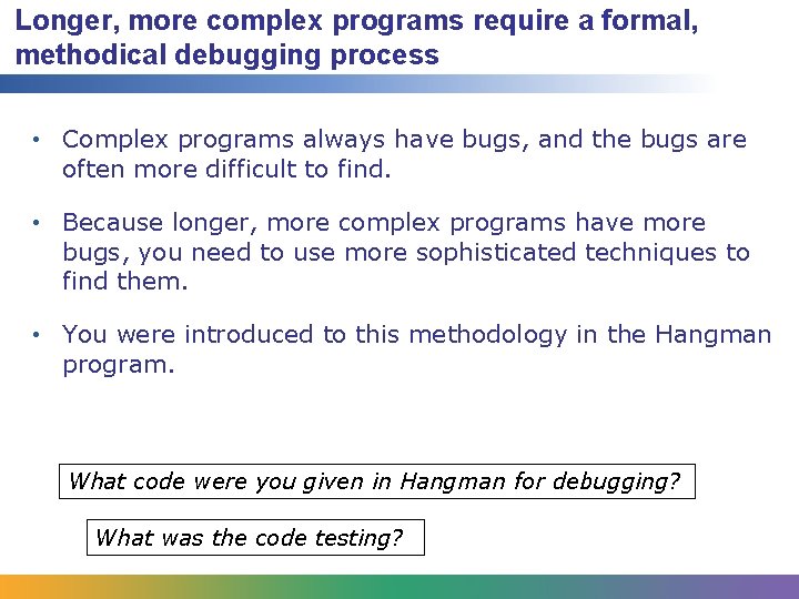 Longer, more complex programs require a formal, methodical debugging process • Complex programs always