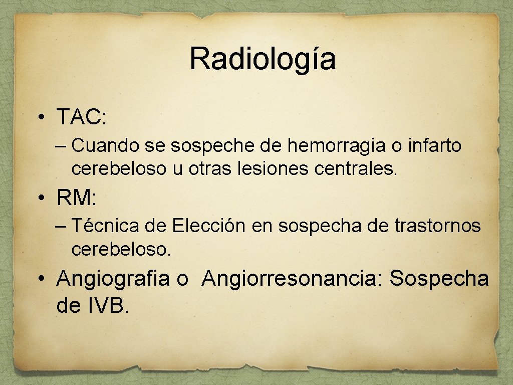 Radiología • TAC: – Cuando se sospeche de hemorragia o infarto cerebeloso u otras